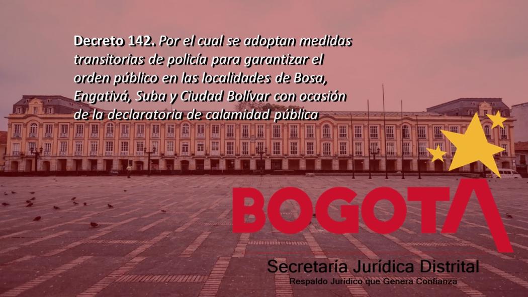 Decreto 142, adopta medidas transitorias de policía para garantizar el orden público en las zonas declaradas en alerta naranja en Bogotá
