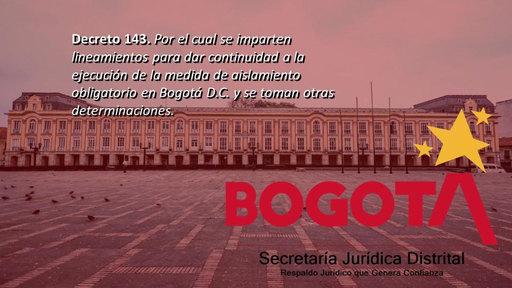 Conoce el Decreto 143 que imparte lineamientos para la continuidad del aislamiento obligatorio en Bogotá