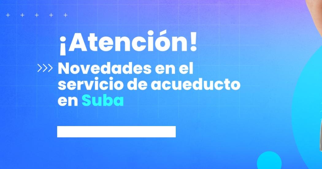 Novedades en el servicio del Acueducto de Bogotá en localidad de Suba 