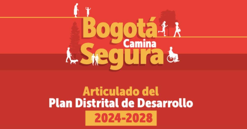 Conoce aquí el proyecto del Plan Distrital de Desarrollo - Bogotá Camina Segura