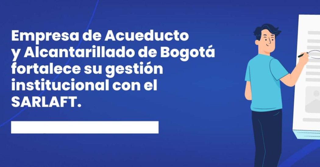 Acueducto de Bogotá fortalece su gestión institucional con el SARLAFT