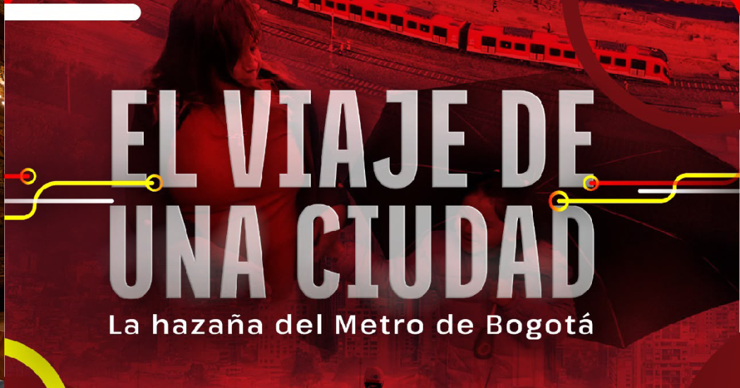 Documental El viaje de una Ciudad, la hazaña del Metro de bOGOTÁ