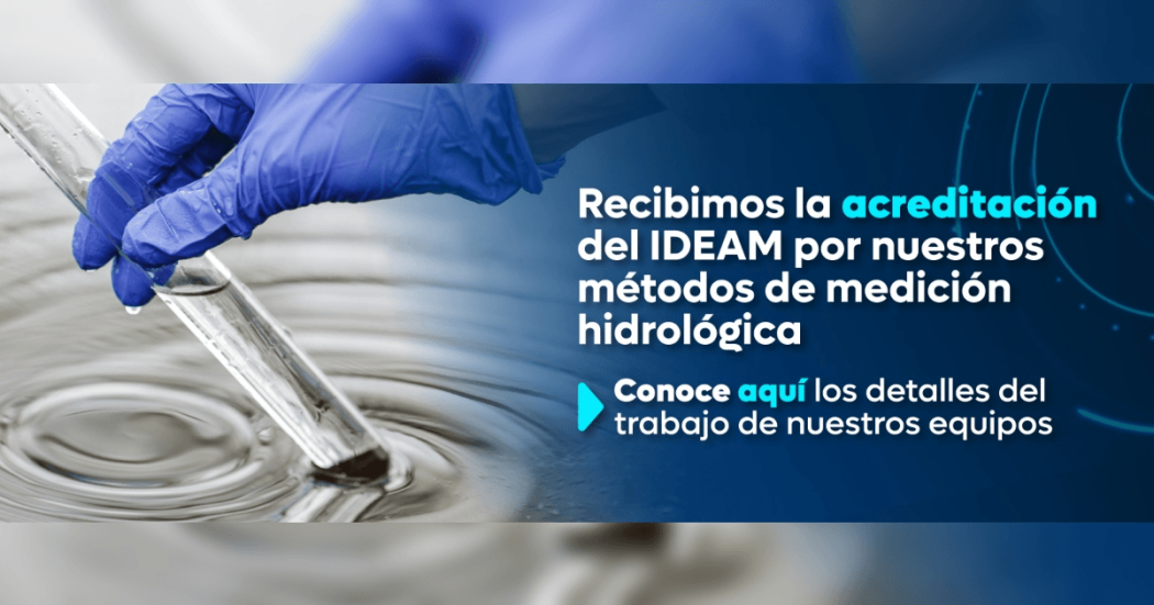 Imagen gráfica con el texto: recibimos la acreditación del IDEAM por nuestros métodos de medición hidrológico