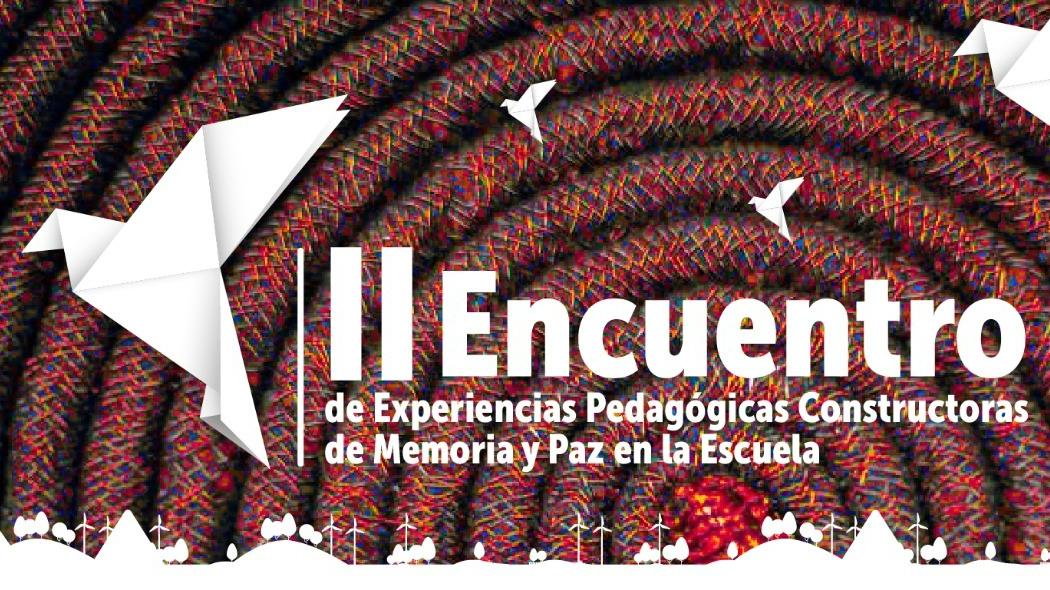 II encuentro de Experiencias Pedagógicas Constructoras de Memoria y Paz.
