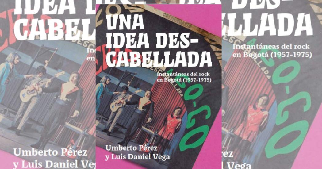 Lanzamiento de ‘Una idea descabellada: instantáneas del rock en Bogotá'