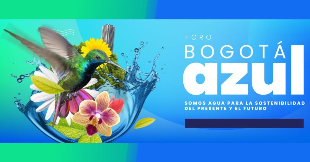 Foro Bogotá Azul presenta acciones del Acueducto para cuidar el agua