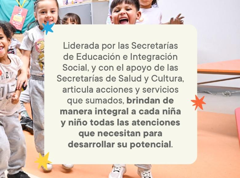 Este modelo prioriza la atención de calidad en educación inicial, integración social, salud y cultura, a través de una Ruta Intersectorial de Atención. 