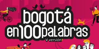 La quinta edición del concurso Bogotá en 100 palabras estará abierta entre el 11 de agosto y el 11 de octubre de 2021. Imagen: Secretaría de Cultura.