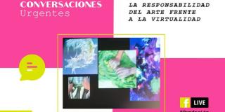 Participa en la tercera sesión de #ConversacionesUrgentes, un espacio donde docentes en artes plásticas y visuales abordarán una visión del arte desde la virtualidad.
