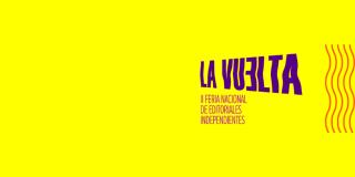 Convocatoria: La Vuelta, Feria Nacional de Editoriales Independientes