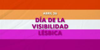 26 de abril, Día de la Visibilidad Lésbica: Visibles, libres e iguales