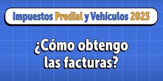 Cómo obtener las facturas de los impuestos predial y vehículos 2023