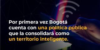 La Política Pública Bogotá Territorio Inteligente es una realidad 