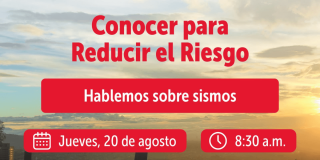 Pieza gráfica informativa con el texto: “Conocer para Reducir el Riesgo” y “Hablemos sobre sismos”. También incluye la fecha “Jueves, 20 de agosto” y la hora “8:30 a.m.” sobre una fotografía de Bogotá al amanecer.