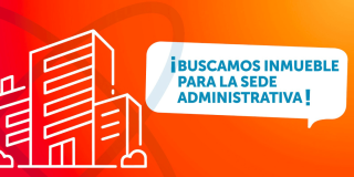 Ilustración gráfica de edificios delineados en color blanco sobre fondo degradado naranja y rojo, junto a un globo de texto con el mensaje: “¡BUSCAMOS INMUEBLE PARA LA SEDE ADMINISTRATIVA!”.