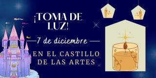 El jueves 7 de diciembre Toma de Luz en el Castillo de las Artes 