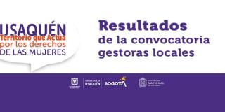 Resultados de la convocatoria gestoras locales proyecto “Usaquén territorio que actúa por los derechos de las mujeres”