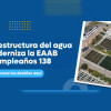 Imagen gráfica con el texto: la infraestructura del agua que moderniza la EAAB en su cumpleaños 138