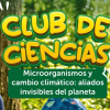 Cartel informativo del Jardín Botánico de Botogá con el siguiente texto: Club de Ciencias. Microorganismos y cambio climático: aliados invisibles del planeta.